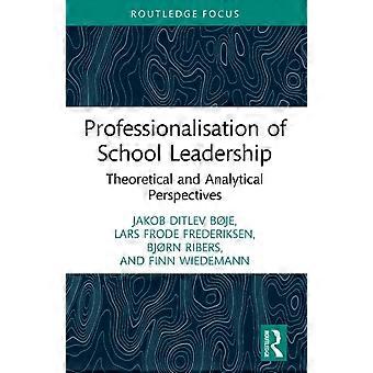 Professionalisation Of School Leadership Theoretical And Analytical Perspectives - Jakob Ditlev Bje