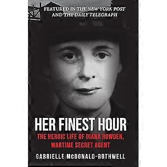 Her Finest Hour The Heroic Life of Diana Rowden Wartime Secret Agent