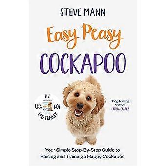Easy Peasy Cockapoo Your simple step by step guide to raising and training a happy Cockapoo