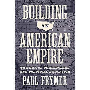Å bygge et amerikansk imperium: En æra med territoriell og politisk ekspansjon (Princeton-studier i amerikansk politikk: historisk, internasjonal og samarbeidende)