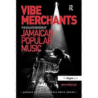 Vibe Merchants: The Sound Creators of Jamaican Popular Music (Ashgate Popular and Folk Music Series)