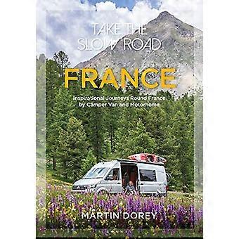 Take the Slow Road: Frankreich: Inspirierende Reisen durch Frankreich mit Wohnmobil und Wohnmobil