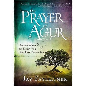 The Prayer Of Agur Ancient Wisdom For Discovering Your Sweet Spot In Life - Jay Payleitner - Hardcover - en Book