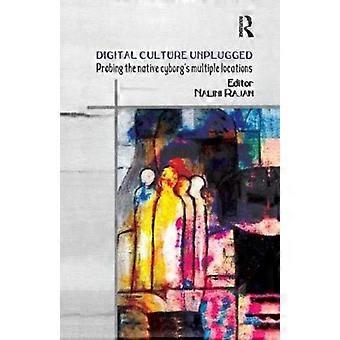 Digital Culture Unplugged Probing The Native Cyborg's Multiple Locations - Taylor & Francis Ltd - Paperback - en Book