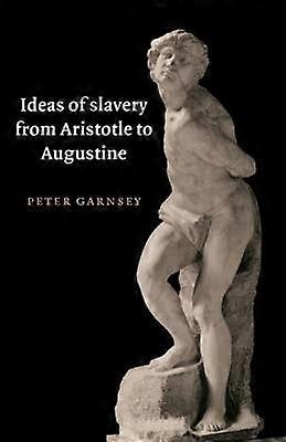 Ideas of Slavery from Aristotle to Augustine The W B Stanford Memorial Lectures