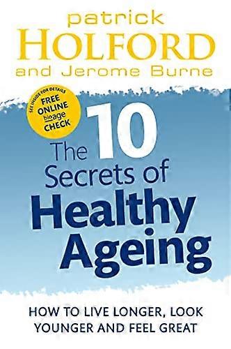 The 10 Secrets Of Healthy Ageing: How to live longer look younger and feel great