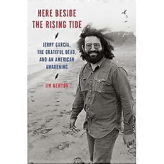 Hier naast het opkomende tij : Jerry Garcia, de Grateful Dead en een Amerikaans ontwaken