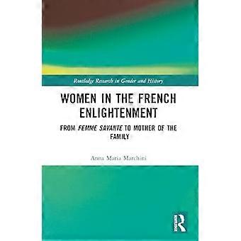 Women in the French Enlightenment: From Femme Savante to Mother of the Family (Routledge Research in Gender and History)