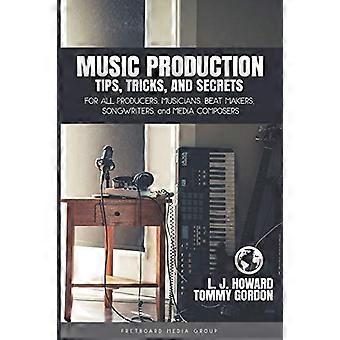 Tipps, Tricks und Geheimnisse zur Musikproduktion: für alle Produzenten, Musiker, Beatmaker, Songwriter und Medienkomponisten