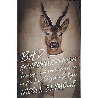 Bad Environmentalism: Irony and Irreverence in the Ecological Age
