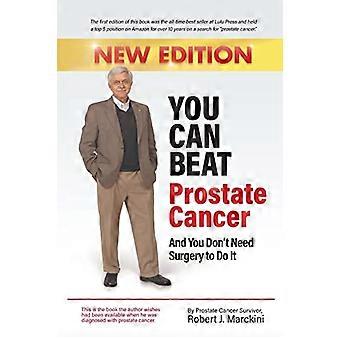 Vous pouvez vaincre la prostate - Cancer et vous n'avez pas besoin - Chirurgie pour le faire - Nouveau - Edition