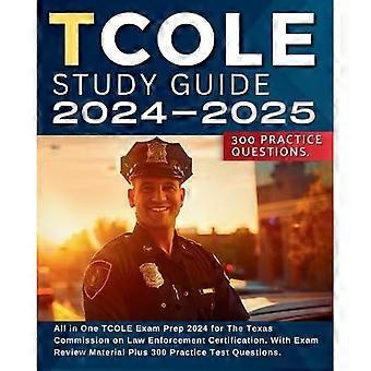 TCOLE Studiegids 2024-2025: Alles-in-één TCOLE-examenvoorbereiding 2024 voor de Texas Commission on Law Enforcement Certification. Inclusief examenvoorbereidingsmateriaal.