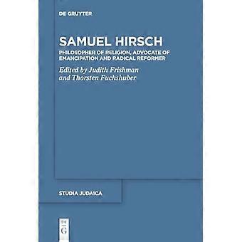 Samuel Hirsch: Religionsphilosoph, Verfechter der Emanzipation und radikaler Reformer