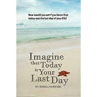 Imagine that Today is Your Last Day