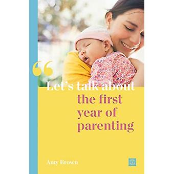 Let's Talk About The First Year Of Parenting - Amy Brown