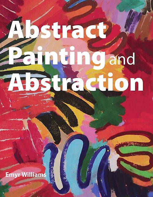 Abstract Painting And Abstraction by Emyr Williams Paperback