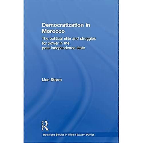 Democratization in Morocco: The Political Elite and Struggles for Power in the Post-Independence State
