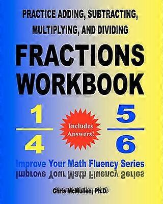 Practice Adding Subtracting Multiplying and Dividing Fractions Workbook