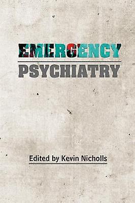 Emergency Psychiatry by Edited by Kevin Nicholls