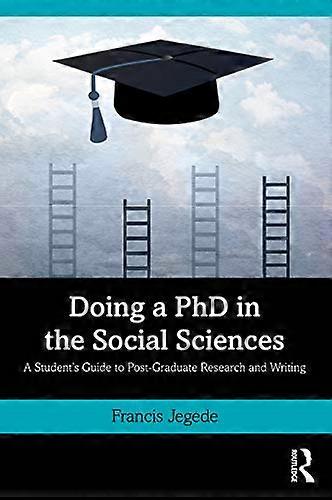 Doing a PhD in the Social Sciences: A Students Guide to Post Graduate Research and Writing