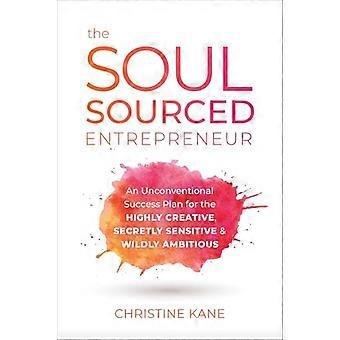 De Soul Sourced Entrepreneur: Een onconventioneel succesplan voor de zeer creatieve, stiekem gevoelige en enorm ambitieuze persoon.