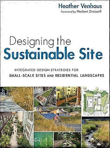 Designing the Sustainable Site: Integrated Design Strategies for Small Scale Sites and Residential Landscapes