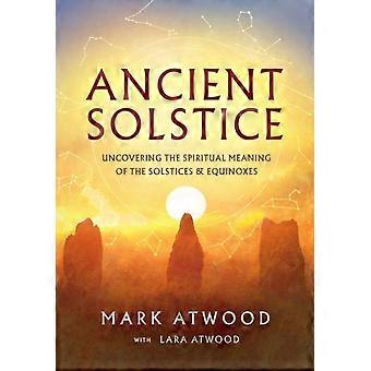 Ancient Solstice Uncovering The Spiritual Meaning Of The Solstices And Equinoxes - Atwood, Mark - Paperback - en Book