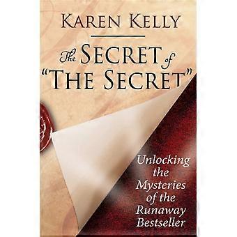 The Secret Of 'the Secret' Unlocking The Mysteries Of The Runaway Bestseller - Karen Kelly
