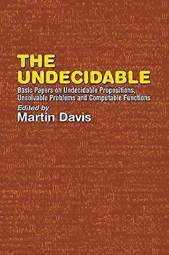 The Undecidable: Basic Papers on Undecidable Propostions, Unsolvable Problems and Computable Functions