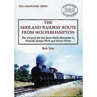 La Midland Railway Route de Wolverhampton: L’histoire de la ligne de Wolverhampton à Walsall, Sutton Park et Water Orton