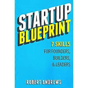 Startup Blueprint: 7 Skills für Gründer, Bauherren und Führungskräfte