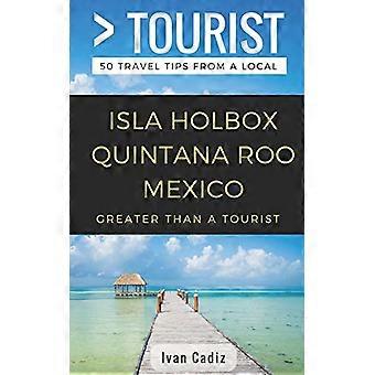 Greater Than a Tourist - Isla Holbox Quintana Roo Mexico: 50 Travel Tips from a Local