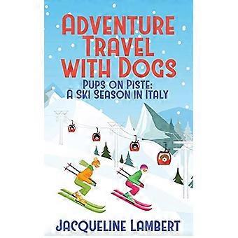 Valpar på PIste: A Ski - Säsong i Italien (Äventyr - Resa med hundar)