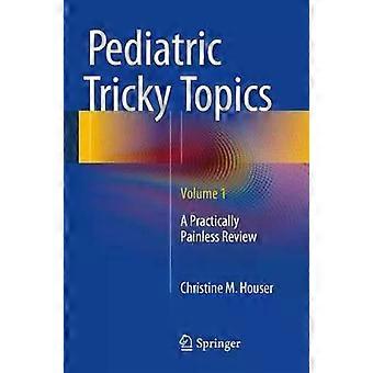 Pediatric Tricky Topics Volume 1 A Practically Painless Review - Christine M. Houser