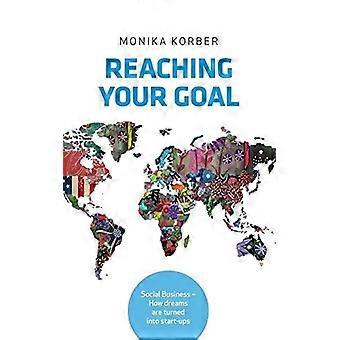Reaching your goal social business how dreams are turned into start-ups