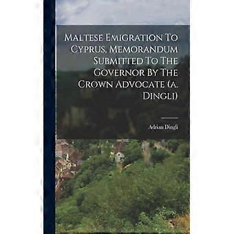 Maltese Emigration To Cyprus Memorandum Submitted To The Governor By The Crow - Adrian Dingli - Paperback - English Book - History