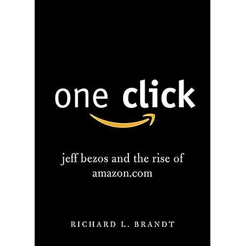 One Click: Jeff Bezos and the Rise of
