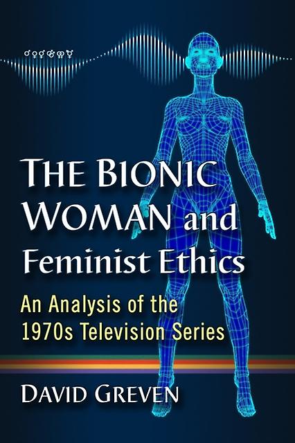 The Bionic Woman And Feminist Ethics by David Greven Paperback