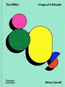The 1980s Image Of A Decade by Henry Carroll Hardback Book