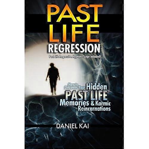 Past Life Regression: How to Discover Your Hidden Past Life Memories & Karmic Reincarnations Through Hypnosis