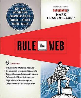 Rule the Web How to Do Anything and Everything on the InternetBetter Faster Easier