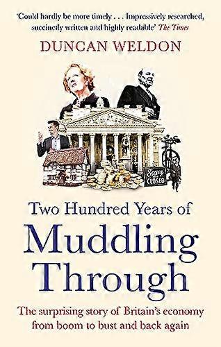 Two Hundred Years of Muddling Through: The surprising story of Britains economy from boom to bust and back again