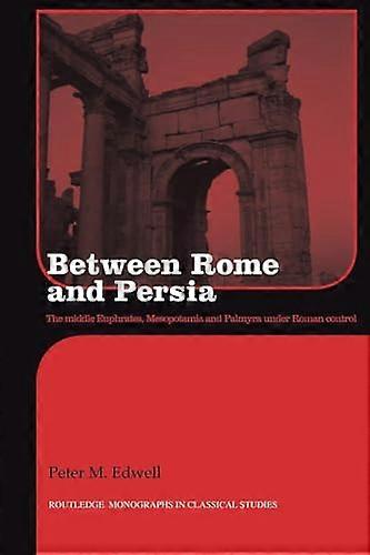Between Rome and Persia: The Middle Euphrates Mesopotamia and Palmyra Under Roman Control
