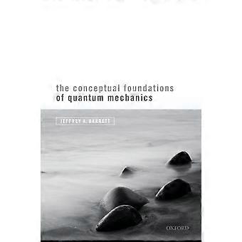 Conceptual Foundations Of Quantum Mechanics - Jeffrey A. Barrett