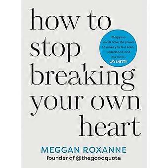 How to Stop Breaking Your Own Heart THE SUNDAY TIMES BESTSELLER. Stop People Pleasing Set Boundaries and Heal from Self Sabotage