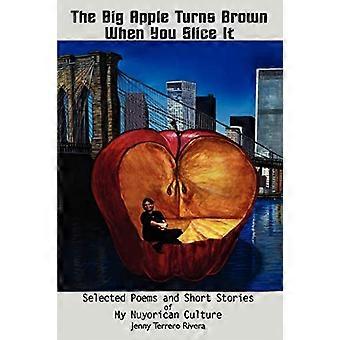 The Big Apple Turns Brown When You Slice It: Selected Poems and Short Stories of My Nuyorican Culture