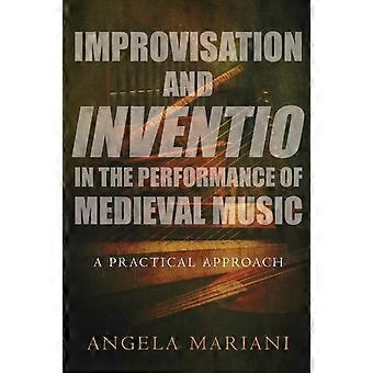 Improvisation And Inventio In The Performance Of Medieval Music A Practical Appr - Angela Mariani