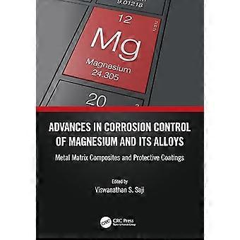 Advances in Corrosion Control of Magnesium and its Alloys Metal Matrix Composites and Protective Coatings