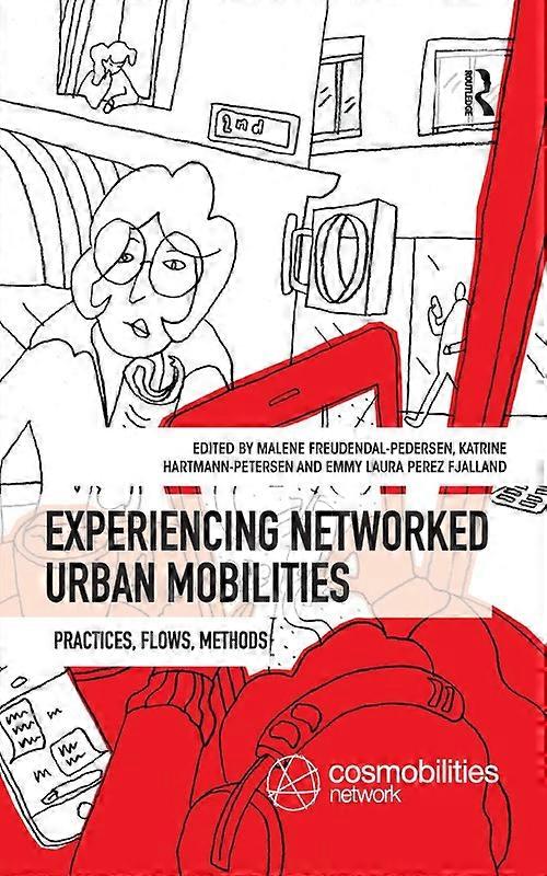 Experiencing Networked Urban Mobilities Practices Flows Methods
