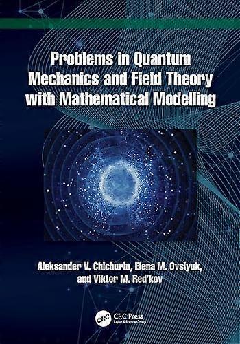 Problems in Quantum Mechanics and Field Theory with Mathematical Modelling
